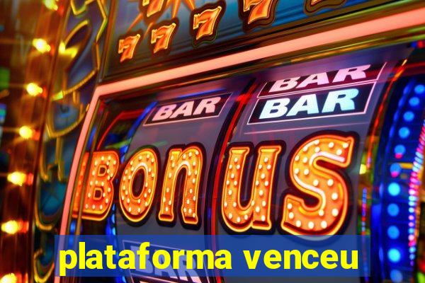 plataforma venceu